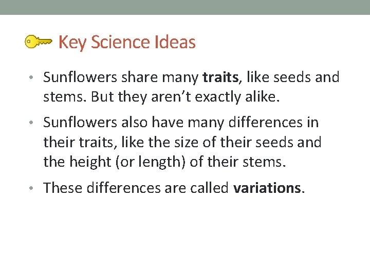 Key Science Ideas • Sunflowers share many traits, like seeds and stems. But they
