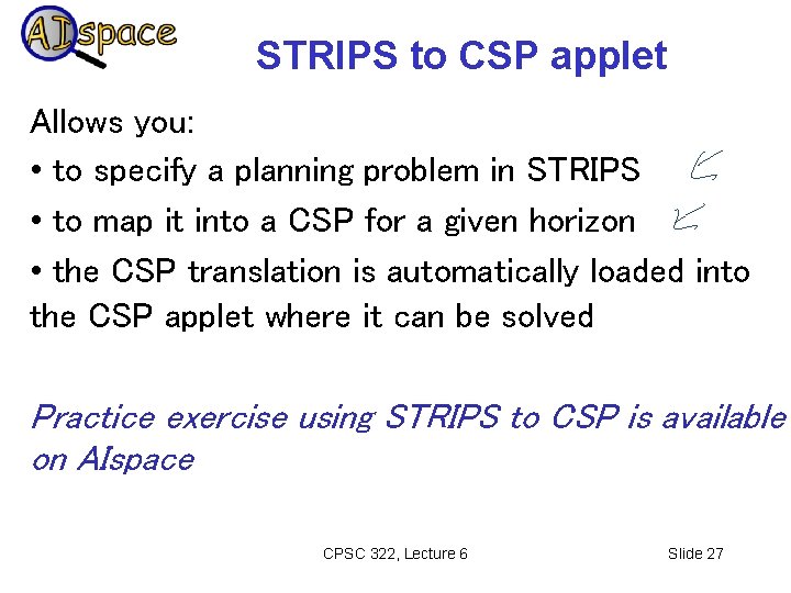 STRIPS to CSP applet Allows you: • to specify a planning problem in STRIPS