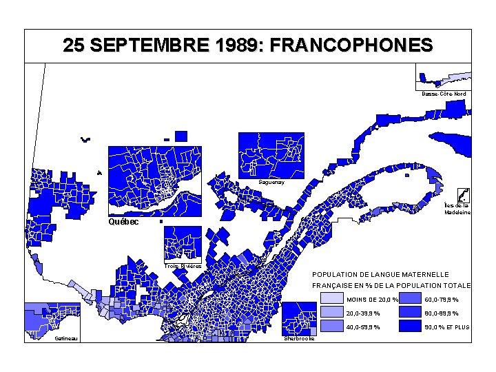 25 SEPTEMBRE 1989: FRANCOPHONES Basse-Côte-Nord Saguenay Îles-de-la. Madeleine Québec Trois-Rivières POPULATION DE LANGUE MATERNELLE