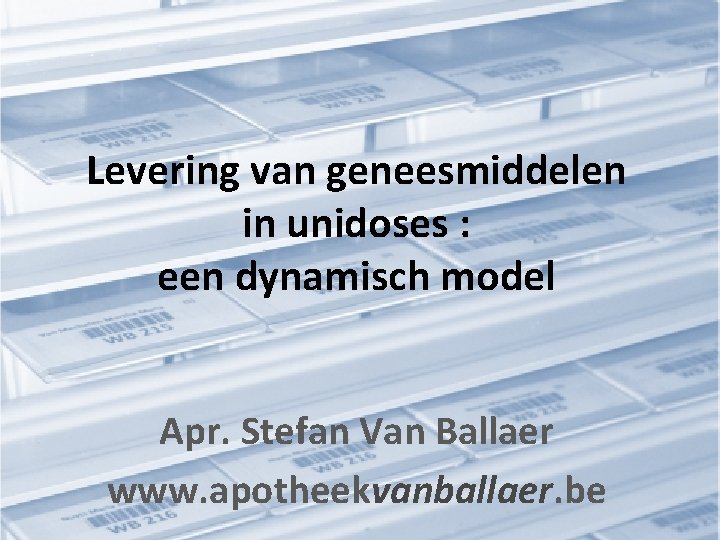 Levering van geneesmiddelen in unidoses : een dynamisch model Apr. Stefan Van Ballaer www.