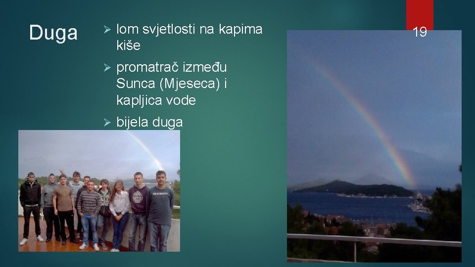 Duga Ø lom svjetlosti na kapima kiše Ø promatrač između Sunca (Mjeseca) i kapljica