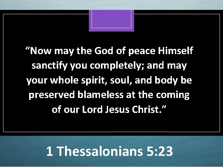 “Now may the God of peace Himself sanctify you completely; and may your whole