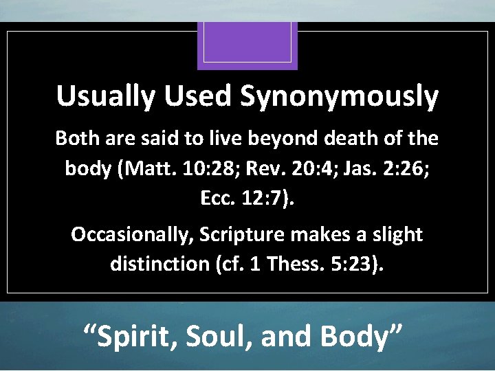 Usually Used Synonymously Both are said to live beyond death of the body (Matt.