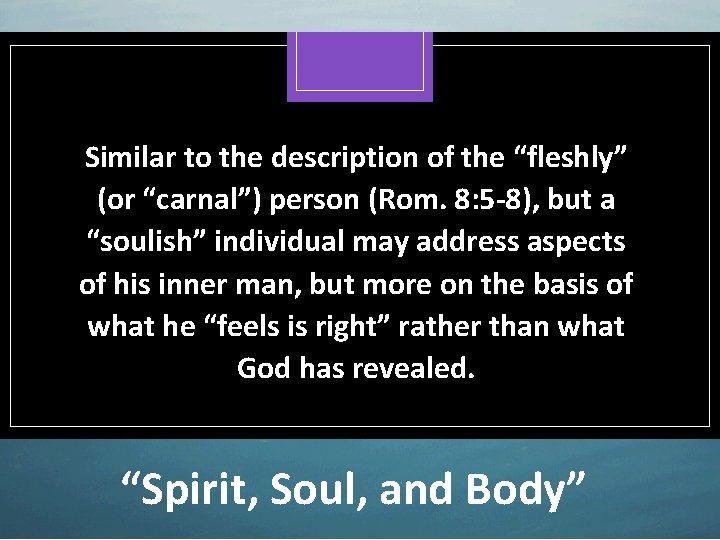 Similar to the description of the “fleshly” (or “carnal”) person (Rom. 8: 5 -8),