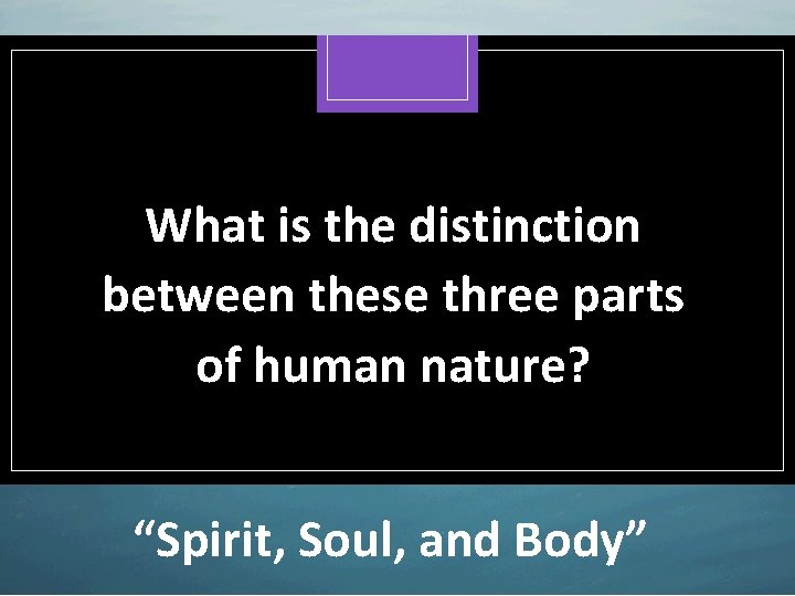 What is the distinction between these three parts of human nature? “Spirit, Soul, and