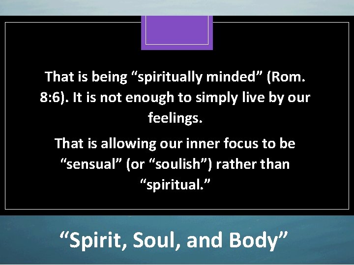 That is being “spiritually minded” (Rom. 8: 6). It is not enough to simply