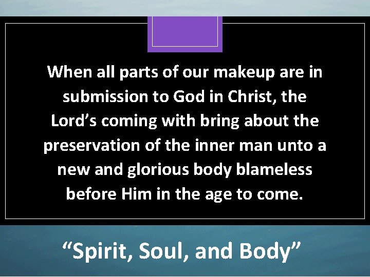 When all parts of our makeup are in submission to God in Christ, the