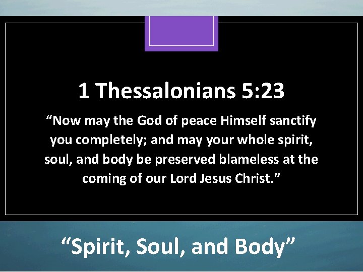 1 Thessalonians 5: 23 “Now may the God of peace Himself sanctify you completely;