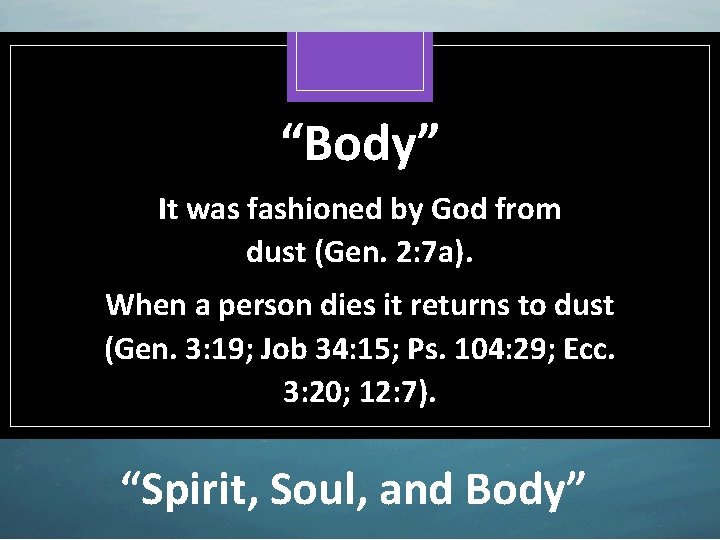 “Body” It was fashioned by God from dust (Gen. 2: 7 a). When a