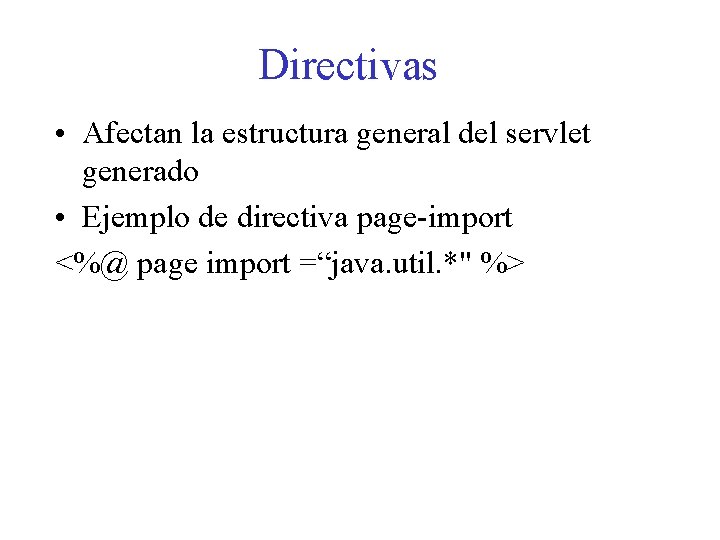 Directivas • Afectan la estructura general del servlet generado • Ejemplo de directiva page-import