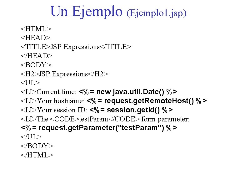 Un Ejemplo (Ejemplo 1. jsp) <HTML> <HEAD> <TITLE>JSP Expressions</TITLE> </HEAD> <BODY> <H 2>JSP Expressions</H