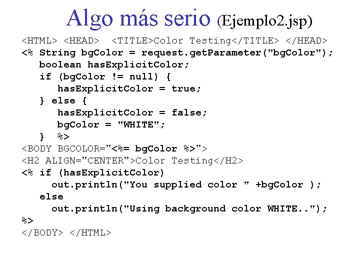 Algo más serio (Ejemplo 2. jsp) <HTML> <HEAD> <TITLE>Color Testing</TITLE> </HEAD> <% String bg.