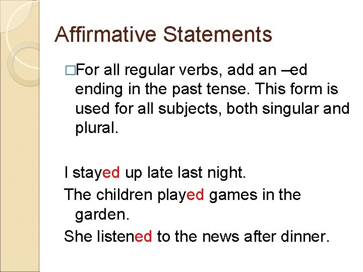 Affirmative Statements �For all regular verbs, add an –ed ending in the past tense.