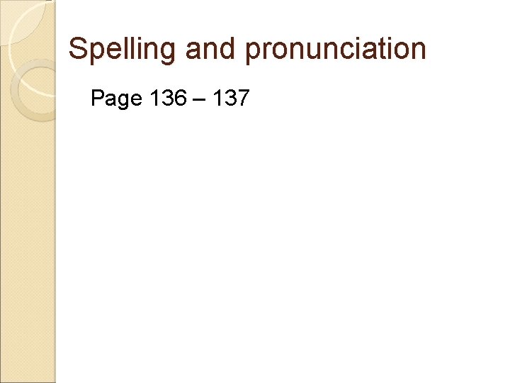 Spelling and pronunciation Page 136 – 137 