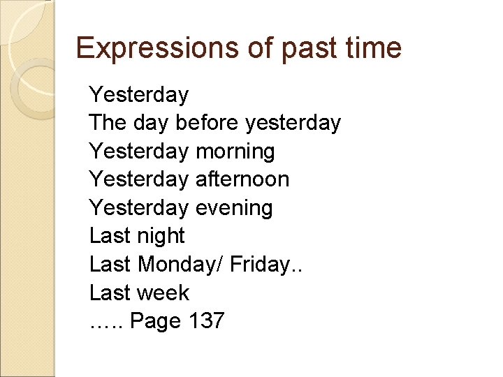 Expressions of past time Yesterday The day before yesterday Yesterday morning Yesterday afternoon Yesterday