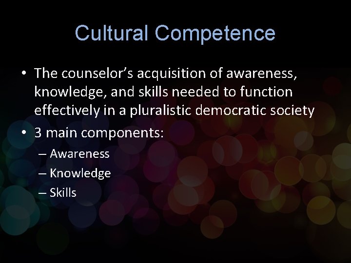 Cultural Competence • The counselor’s acquisition of awareness, knowledge, and skills needed to function Cultural Competence • The counselor’s acquisition of awareness, knowledge, and skills needed to function