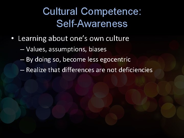 Cultural Competence: Self-Awareness • Learning about one’s own culture – Values, assumptions, biases – Cultural Competence: Self-Awareness • Learning about one’s own culture – Values, assumptions, biases –