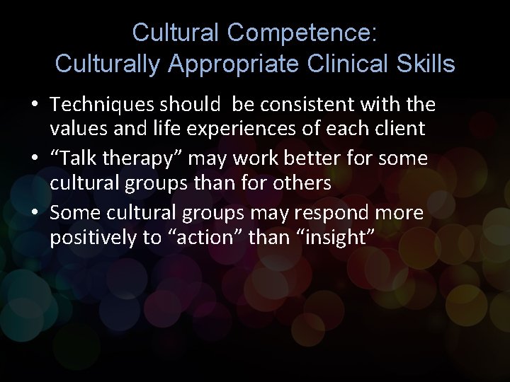Cultural Competence: Culturally Appropriate Clinical Skills • Techniques should be consistent with the values Cultural Competence: Culturally Appropriate Clinical Skills • Techniques should be consistent with the values