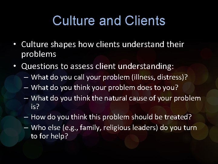 Culture and Clients • Culture shapes how clients understand their problems • Questions to Culture and Clients • Culture shapes how clients understand their problems • Questions to