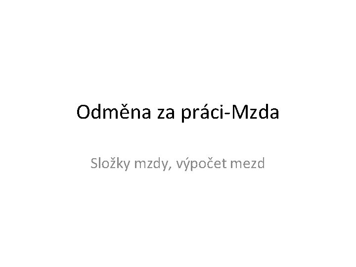 Odměna za práci-Mzda Složky mzdy, výpočet mezd 