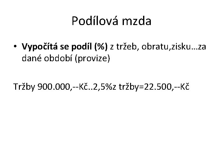 Podílová mzda • Vypočítá se podíl (%) z tržeb, obratu, zisku…za dané období (provize)