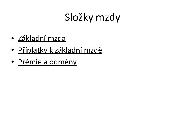 Složky mzdy • Základní mzda • Příplatky k základní mzdě • Prémie a odměny