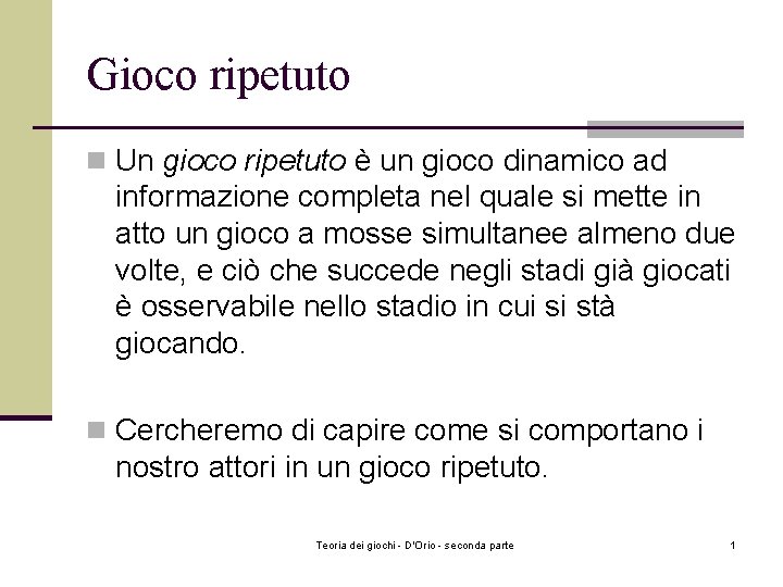 Gioco ripetuto n Un gioco ripetuto è un gioco dinamico ad informazione completa nel Gioco ripetuto n Un gioco ripetuto è un gioco dinamico ad informazione completa nel