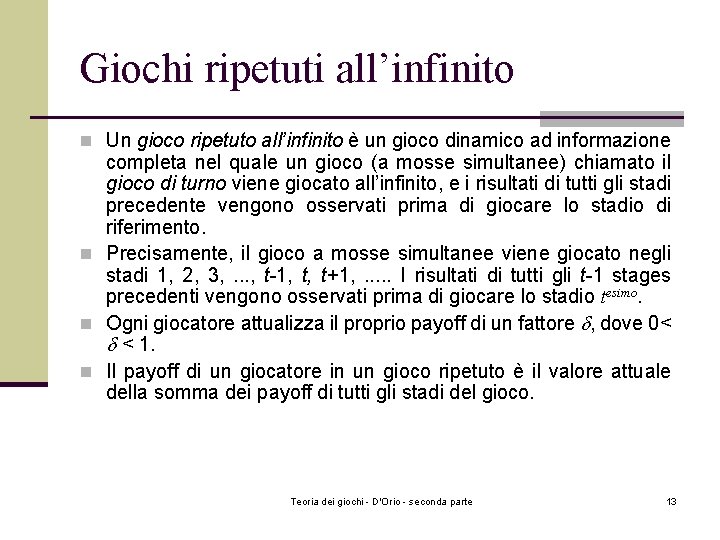 Giochi ripetuti all’infinito n Un gioco ripetuto all’infinito è un gioco dinamico ad informazione Giochi ripetuti all’infinito n Un gioco ripetuto all’infinito è un gioco dinamico ad informazione