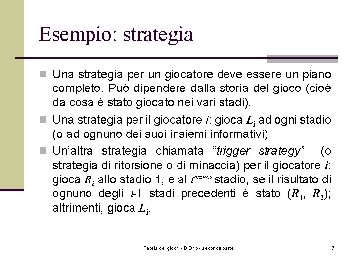 Esempio: strategia n Una strategia per un giocatore deve essere un piano completo. Può Esempio: strategia n Una strategia per un giocatore deve essere un piano completo. Può