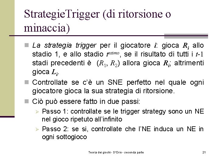 Strategie. Trigger (di ritorsione o minaccia) n La strategia trigger per il giocatore i: Strategie. Trigger (di ritorsione o minaccia) n La strategia trigger per il giocatore i:
