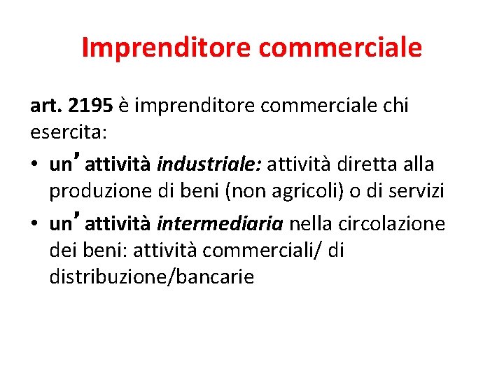 Imprenditore commerciale art. 2195 è imprenditore commerciale chi esercita: • un’attività industriale: attività diretta