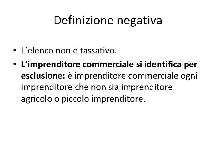 Definizione negativa • L’elenco non è tassativo. • L’imprenditore commerciale si identifica per esclusione: