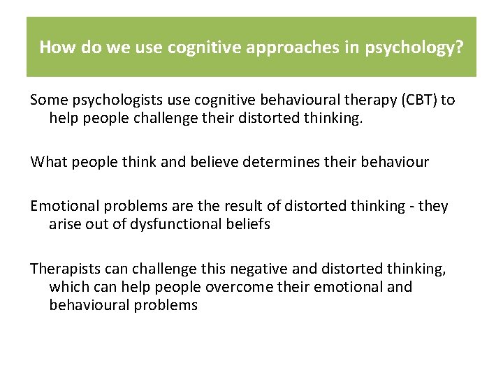 How do we use cognitive approaches in psychology? Some psychologists use cognitive behavioural therapy