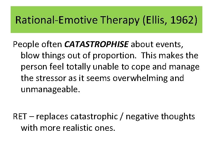 Rational-Emotive Therapy (Ellis, 1962) People often CATASTROPHISE about events, blow things out of proportion.