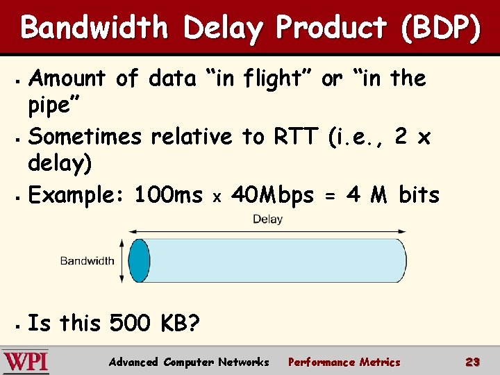 Bandwidth Delay Product (BDP) Amount of data “in flight” or “in the pipe” §