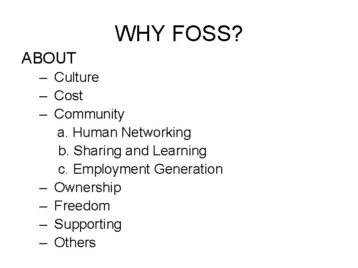 WHY FOSS? ABOUT – Culture – Cost – Community a. Human Networking b. Sharing