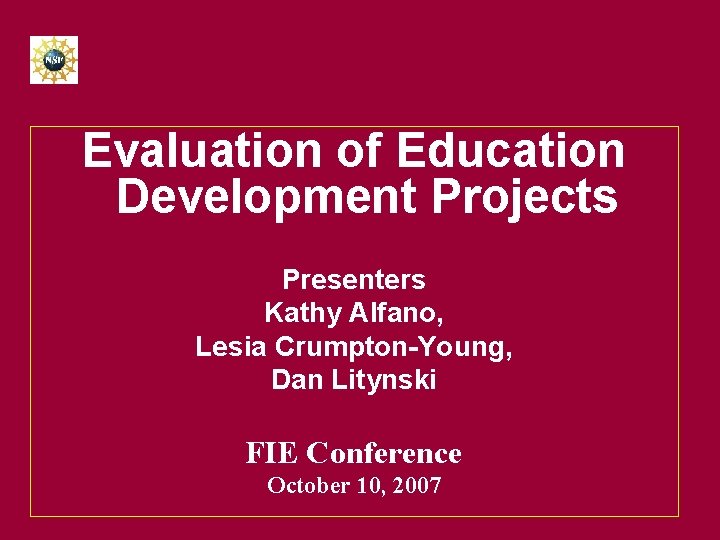 Evaluation of Education Development Projects Presenters Kathy Alfano, Lesia Crumpton-Young, Dan Litynski FIE