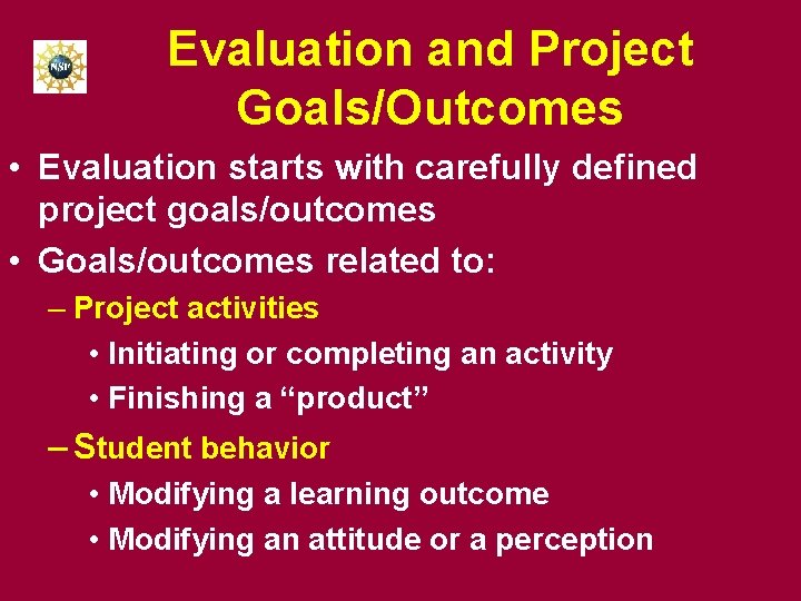 Evaluation and Project Goals/Outcomes • Evaluation starts with carefully defined project goals/outcomes • Goals/outcomes