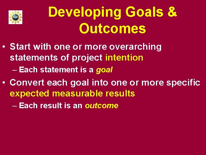 Developing Goals & Outcomes • Start with one or more overarching statements of project