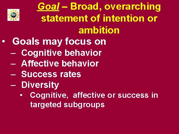 Goal – Broad, overarching statement of intention or ambition • Goals may focus on