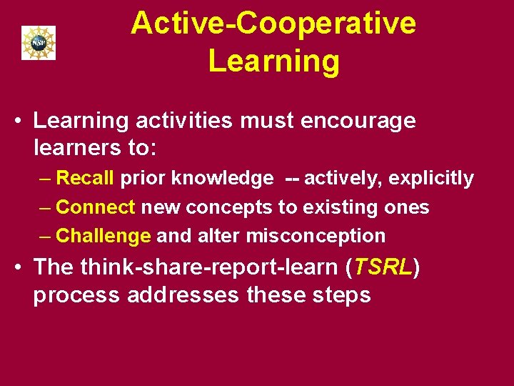 Active-Cooperative Learning • Learning activities must encourage learners to: – Recall prior knowledge --