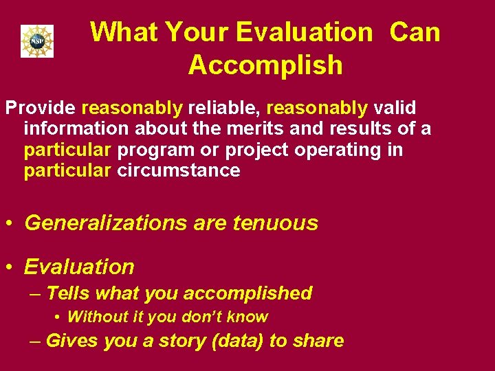What Your Evaluation Can Accomplish Provide reasonably reliable, reasonably valid information about the merits