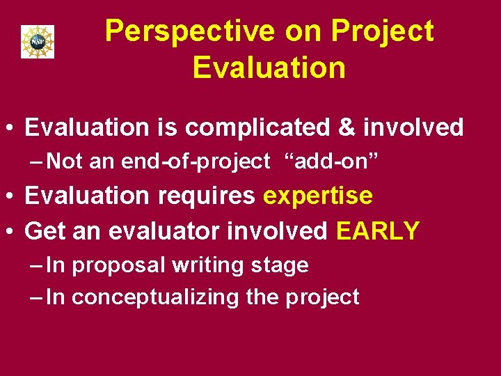 Perspective on Project Evaluation • Evaluation is complicated & involved – Not an end-of-project