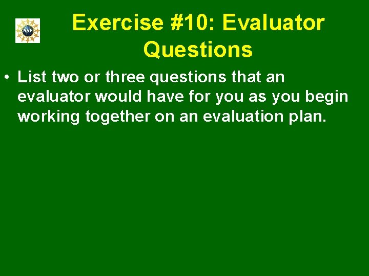 Exercise #10: Evaluator Questions • List two or three questions that an evaluator would