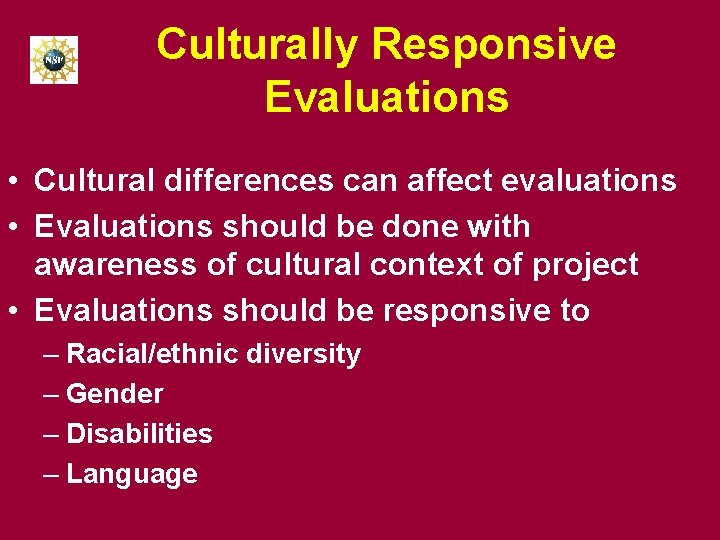 Culturally Responsive Evaluations • Cultural differences can affect evaluations • Evaluations should be done