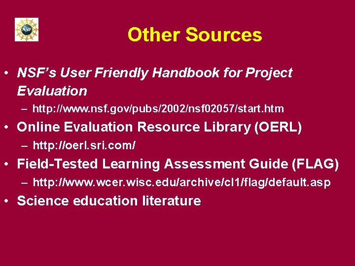 Other Sources • NSF’s User Friendly Handbook for Project Evaluation – http: //www. nsf.