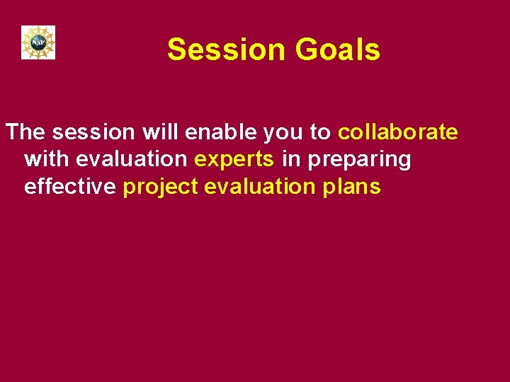 Session Goals The session will enable you to collaborate with evaluation experts in preparing