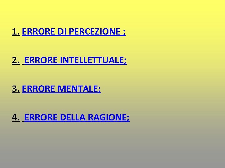 1. ERRORE DI PERCEZIONE ; 2. ERRORE INTELLETTUALE; 3. ERRORE MENTALE; 4. ERRORE DELLA