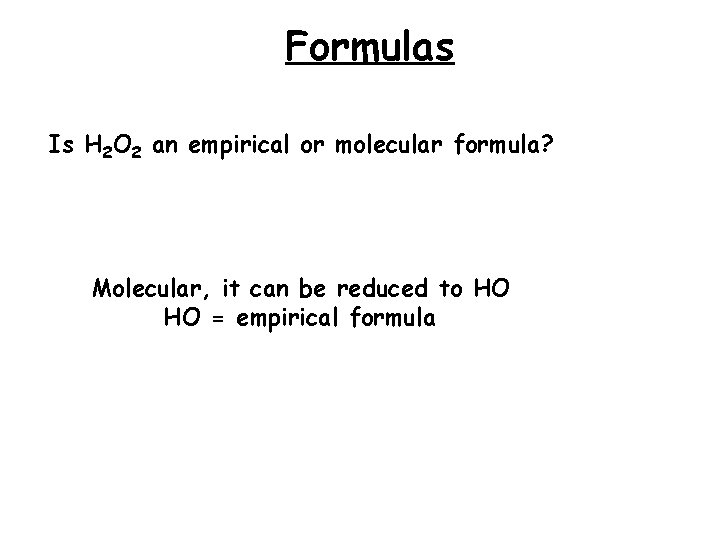 Formulas Is H 2 O 2 an empirical or molecular formula? Molecular, it can