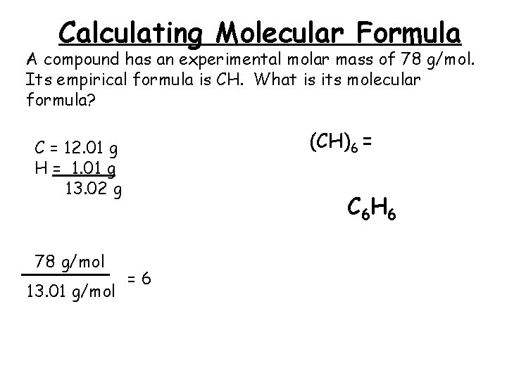 Calculating Molecular Formula A compound has an experimental molar mass of 78 g/mol. Its